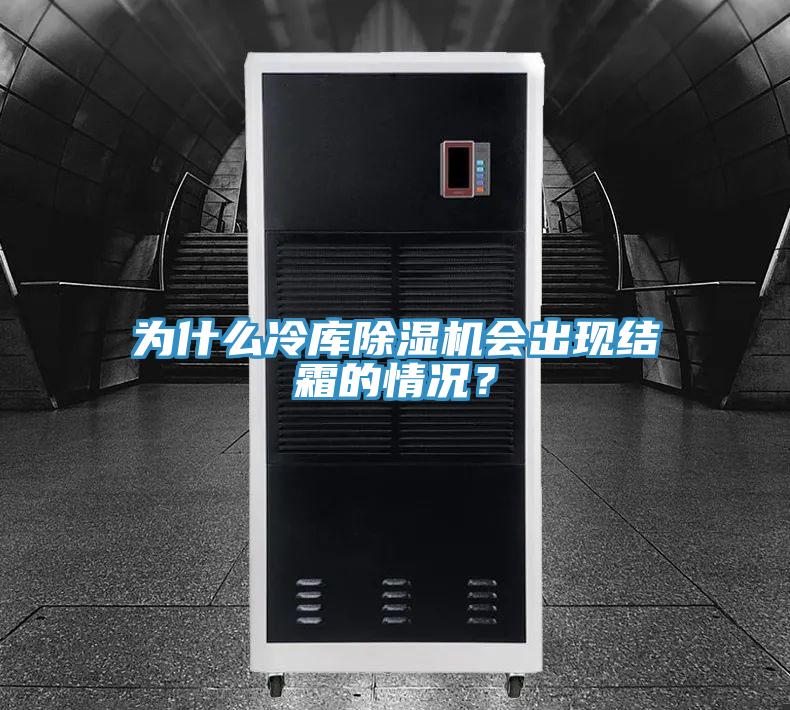 為什么冷庫除濕機會出現結霜的情況？