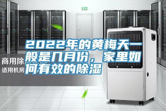 2022年的黃梅天一般是幾月份，家里如何有效的除濕