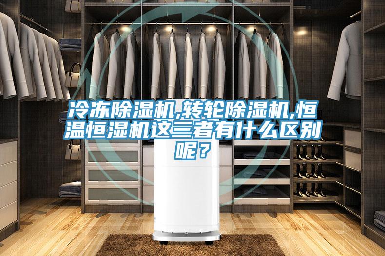 冷凍除濕機(jī),轉(zhuǎn)輪除濕機(jī),恒溫恒濕機(jī)這三者有什么區(qū)別呢?