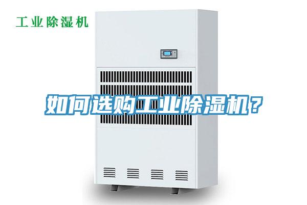 如何選購工業(yè)除濕機(jī)?