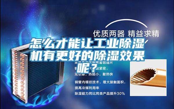 怎么才能讓工業除濕機有更好的除濕效果呢?