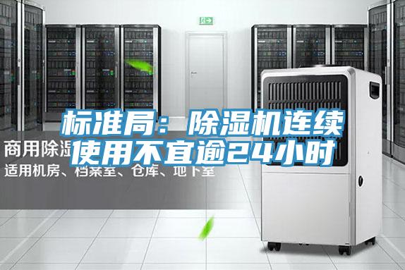 標(biāo)準(zhǔn)局:除濕機(jī)連續(xù)使用不宜逾24小時