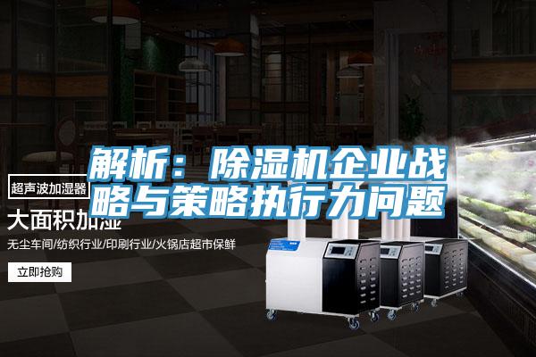解析:除濕機企業戰略與策略執行力問題