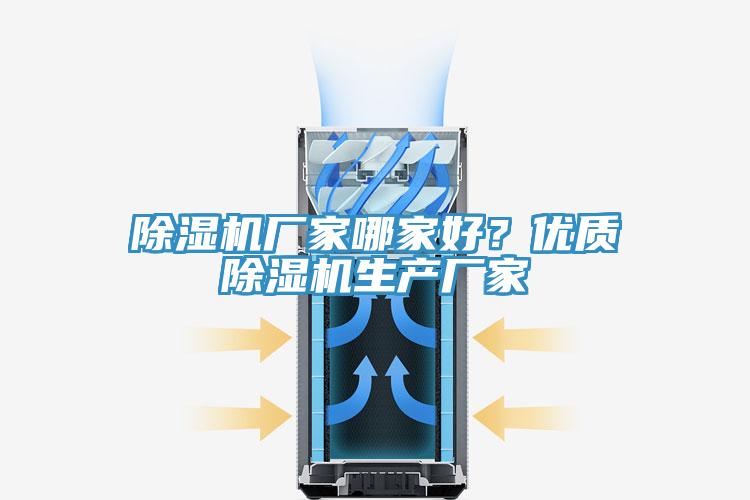 除濕機(jī)廠(chǎng)家哪家好？?jī)?yōu)質(zhì)除濕機(jī)生產(chǎn)廠(chǎng)家