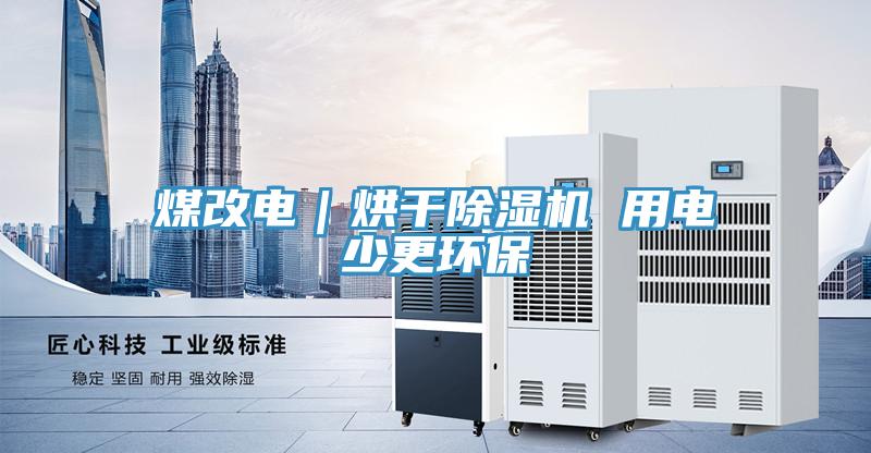 煤改電|烘干除濕機(jī) 用電少更環(huán)保