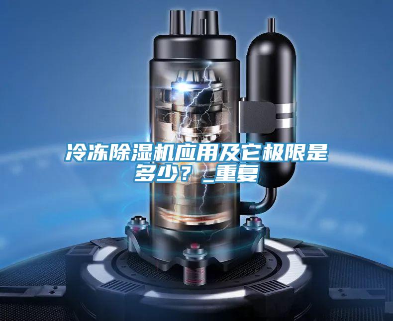冷凍除濕機應用及它極限是多少？_重復