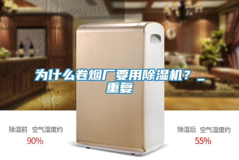 為什么卷煙廠要用除濕機？_重復