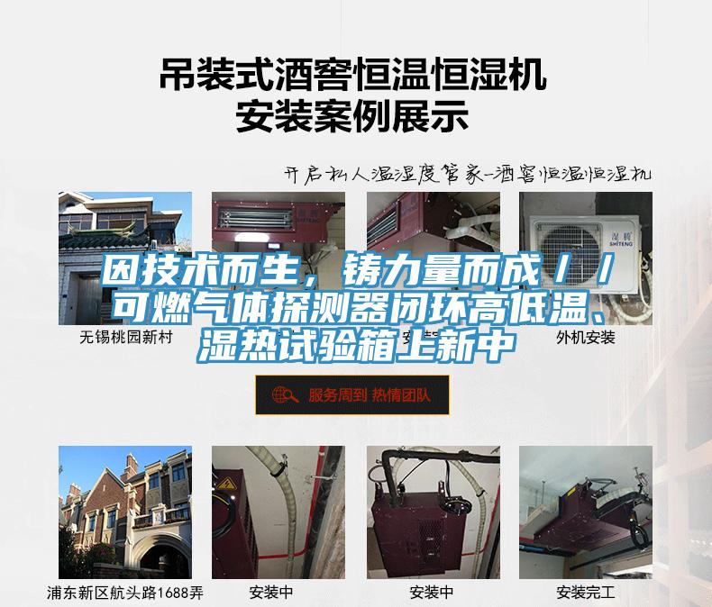 因技術(shù)而生，鑄力量而成／／可燃?xì)怏w探測(cè)器閉環(huán)高低溫、濕熱試驗(yàn)箱上新中
