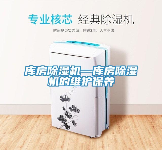 庫房除濕機—庫房除濕機的維護保養(yǎng)