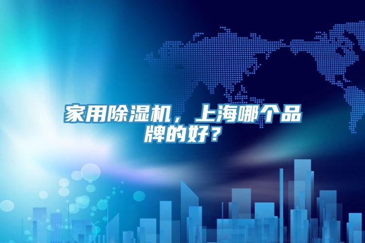 家用除濕機(jī)，上海哪個品牌的好？