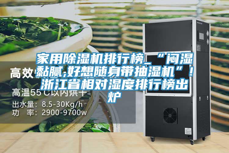 家用除濕機排行榜_“悶濕黏膩,好想隨身帶抽濕機”!浙江省相對濕度排行榜出爐