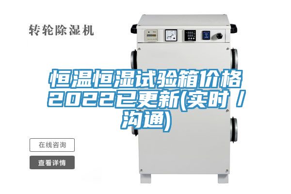 恒溫恒濕試驗(yàn)箱價格2022已更新(實(shí)時／溝通)