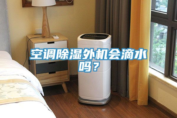 空調除濕外機會滴水嗎?