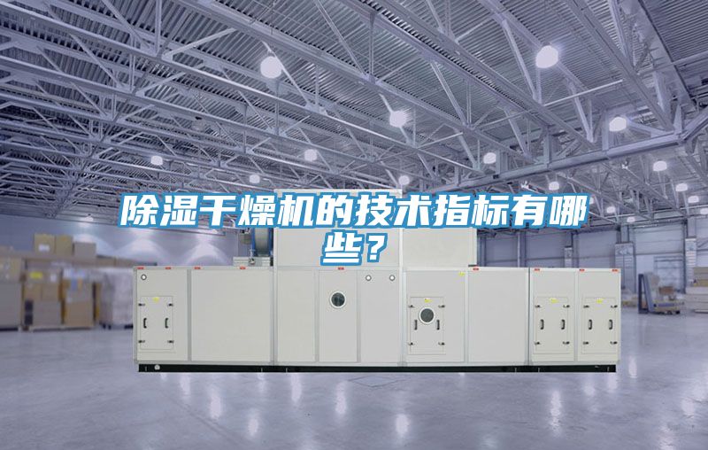 除濕干燥機的技術指標有哪些？