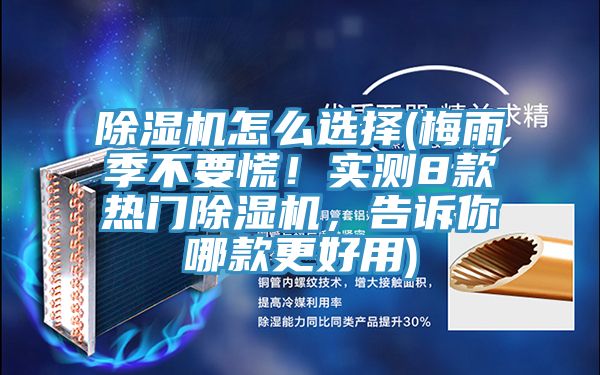 除濕機(jī)怎么選擇(梅雨季不要慌!實(shí)測(cè)8款熱門除濕機(jī),告訴你哪款更好用)