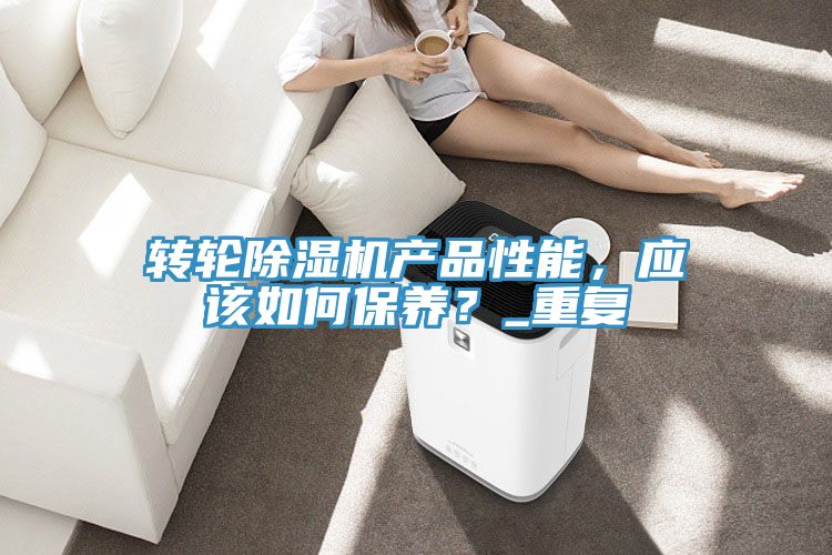 轉輪除濕機產品性能,應該如何保養?_重復
