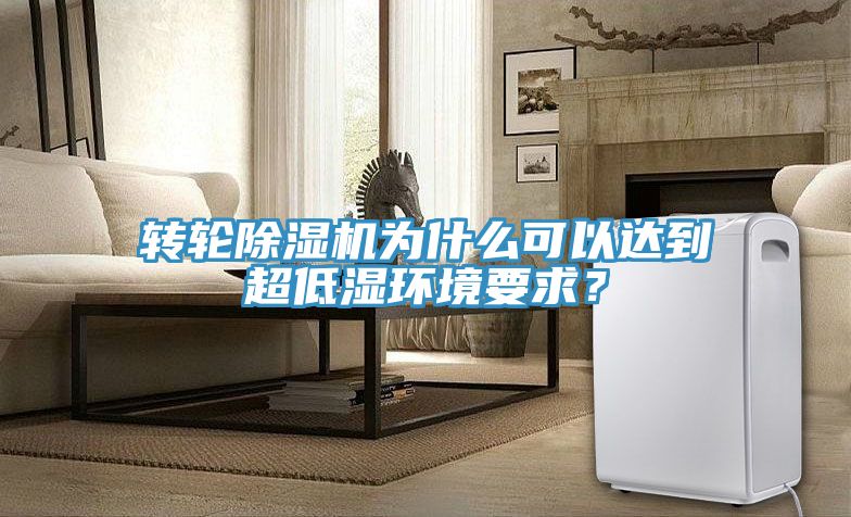 轉輪除濕機為什么可以達到超低濕環境要求?