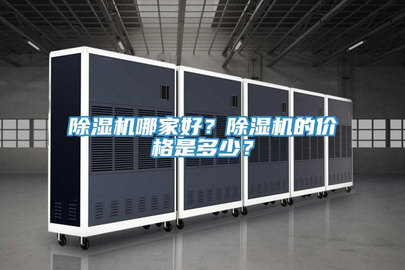 除濕機(jī)哪家好?除濕機(jī)的價格是多少?