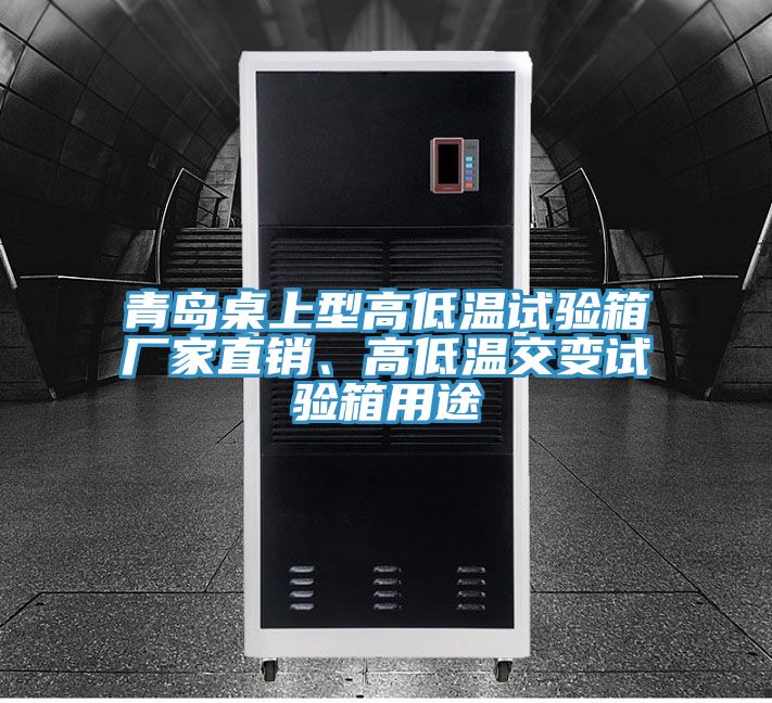 青島桌上型高低溫試驗箱廠家直銷、高低溫交變試驗箱用途